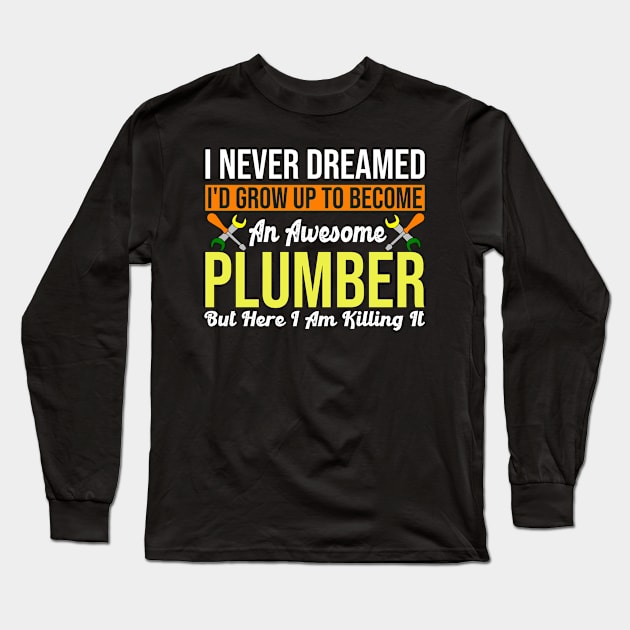 Never Dreamed I'd Be An Awesome Plumber Long Sleeve T-Shirt by funkyteesfunny